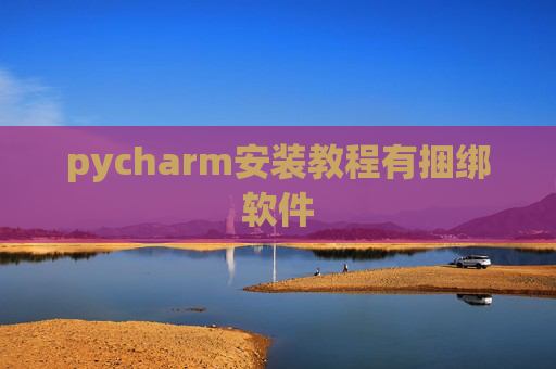 pycharm安装教程有捆绑软件 pycharm安装教程有捆绑软件